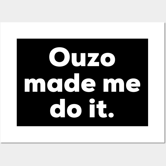 Ouzo made me do it. Wall Art by MessageOnApparel